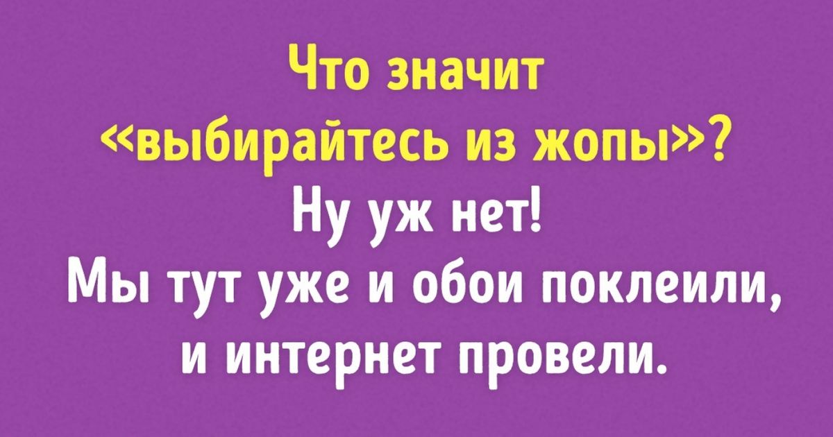 Выбераться. Что значит выбирайтесь. Мы тут уже и обои поклеили и интернет провели. Обои поклеили и интернет провели. Мы тут уже обои поклеили и интернет.