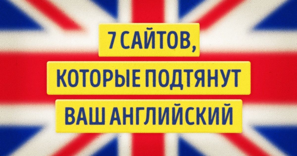 7 сайтов, которые подтянут ваш английский