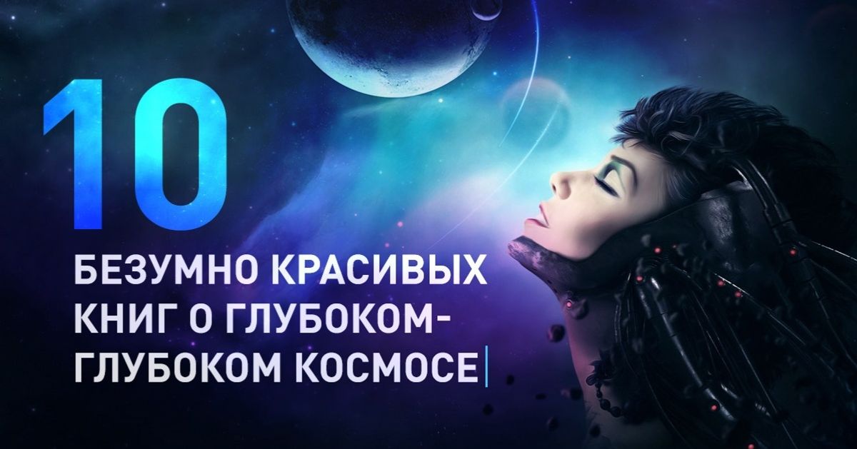 10 безумно красивых книг о глубоком-глубоком космосе