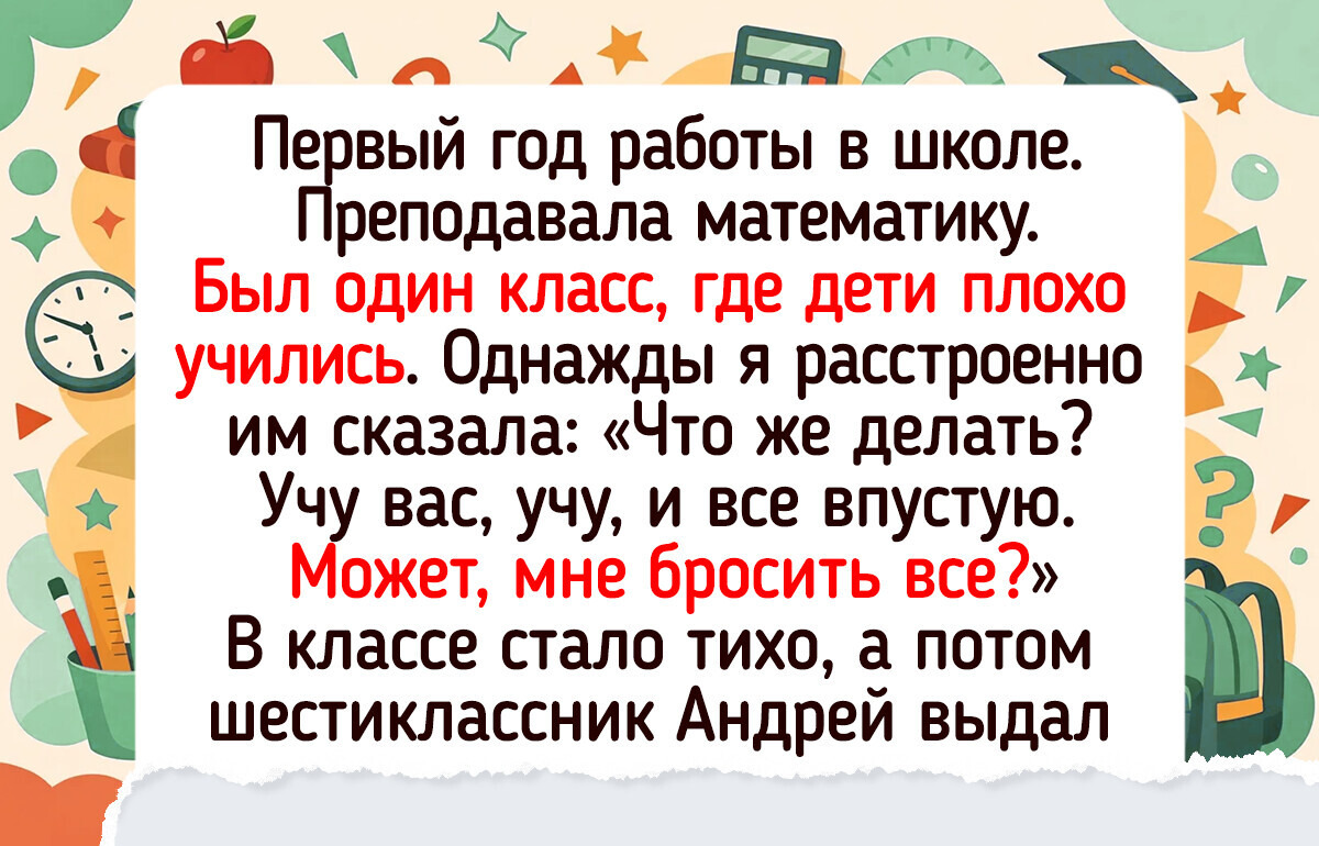 19 историй от учителей, чьи рабочие будни полны таких сюжетов, что нарочно не придумаешь
